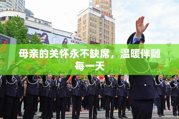 母亲的关怀永不缺席，温暖伴随每一天