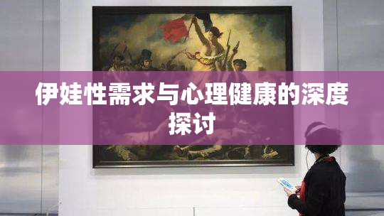 伊娃性需求与心理健康的深度探讨