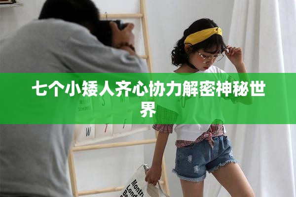 七个小矮人齐心协力解密神秘世界