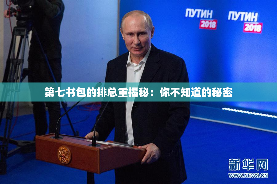 第七书包的排总重揭秘：你不知道的秘密