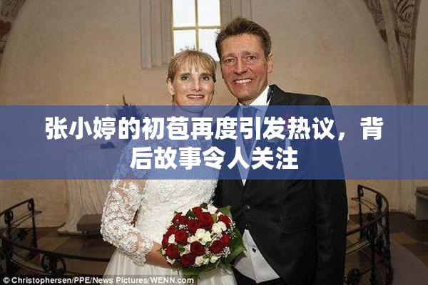 张小婷的初苞再度引发热议，背后故事令人关注