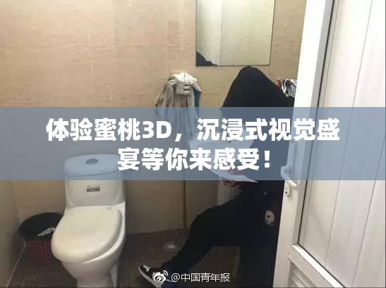 体验蜜桃3D，沉浸式视觉盛宴等你来感受！