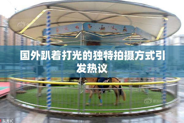 国外趴着打光的独特拍摄方式引发热议