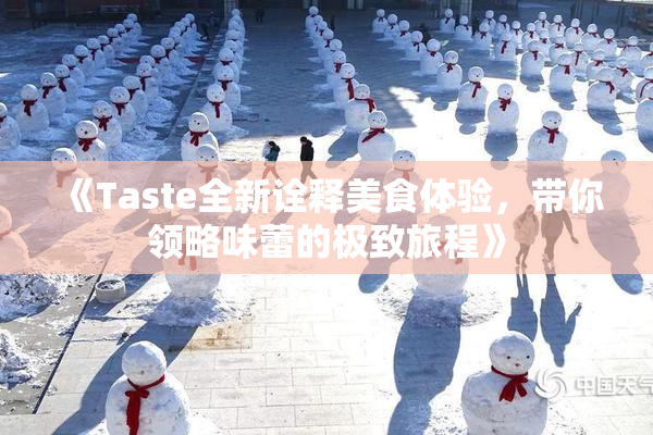 《Taste全新诠释美食体验，带你领略味蕾的极致旅程》