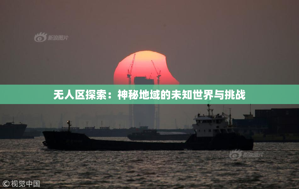 无人区探索：神秘地域的未知世界与挑战