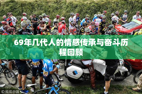 69年几代人的情感传承与奋斗历程回顾