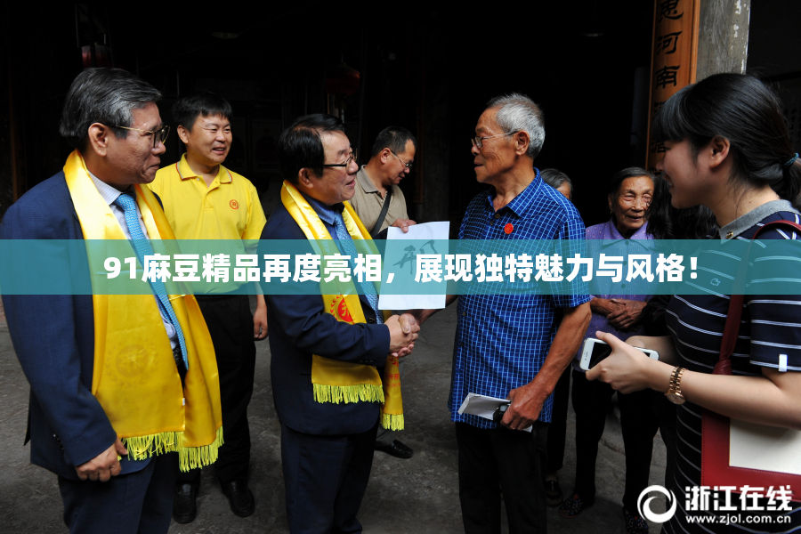91麻豆精品再度亮相，展现独特魅力与风格！