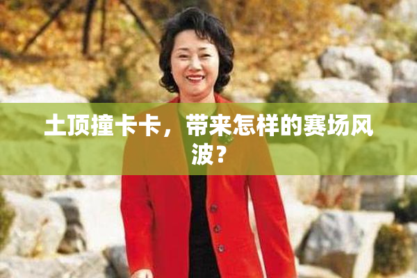 土顶撞卡卡，带来怎样的赛场风波？