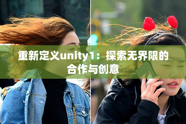重新定义unity1：探索无界限的合作与创意