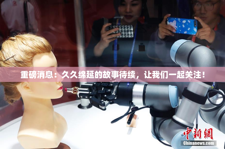 重磅消息：久久绵延的故事待续，让我们一起关注！
