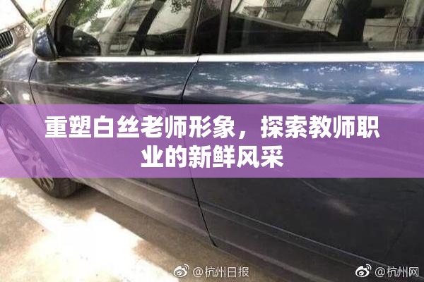 重塑白丝老师形象，探索教师职业的新鲜风采