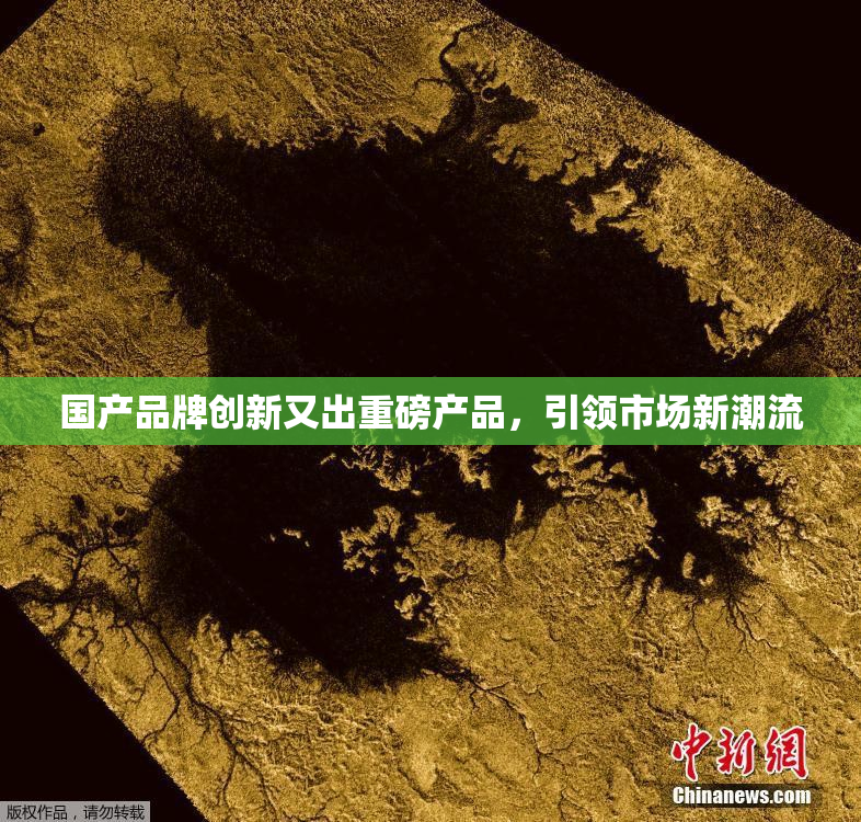 国产品牌创新又出重磅产品，引领市场新潮流