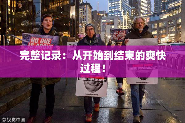 完整记录：从开始到结束的爽快过程！