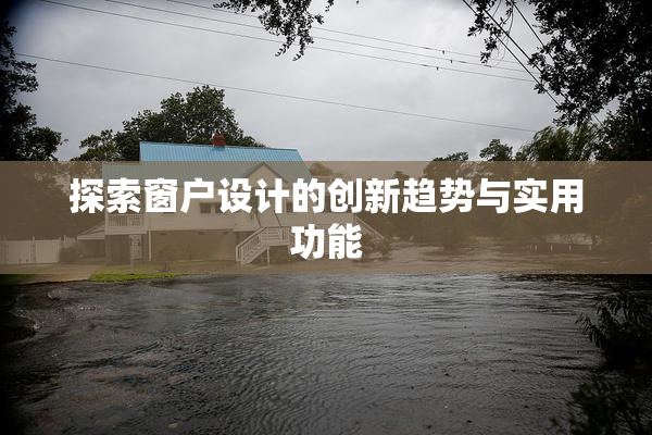 探索窗户设计的创新趋势与实用功能