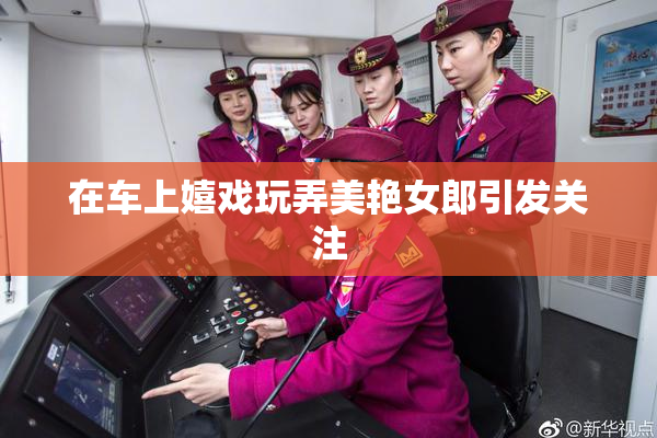 在车上嬉戏玩弄美艳女郎引发关注