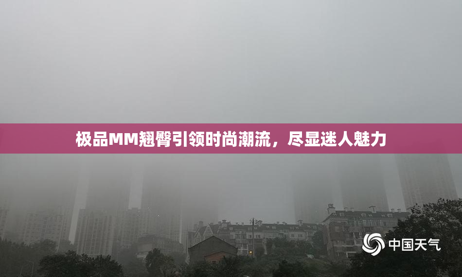 极品MM翘臀引领时尚潮流，尽显迷人魅力