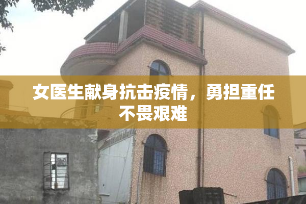 女医生献身抗击疫情，勇担重任不畏艰难