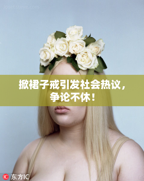 掀裙子戒引发社会热议，争论不休！