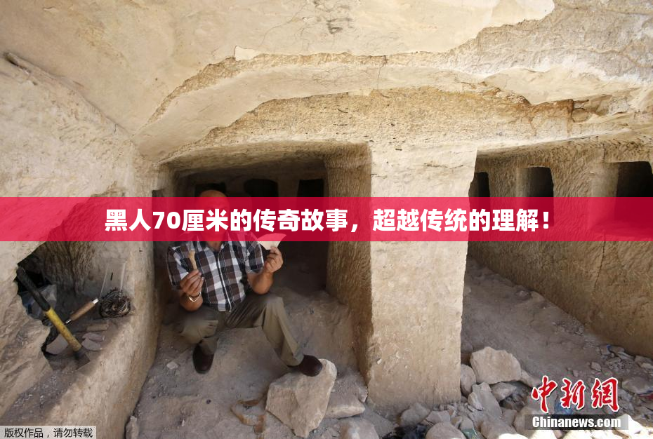 黑人70厘米的传奇故事，超越传统的理解！