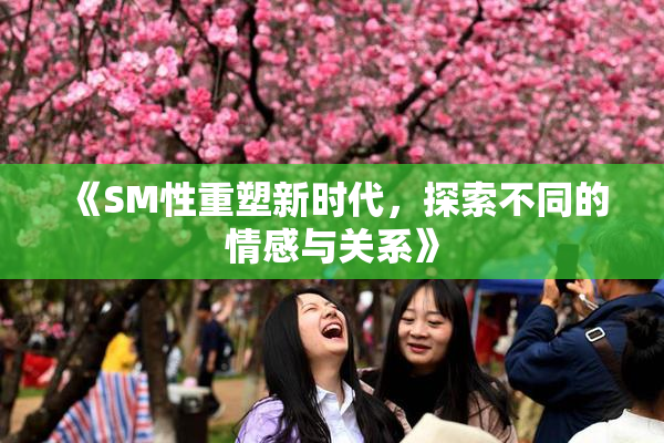 《SM性重塑新时代，探索不同的情感与关系》