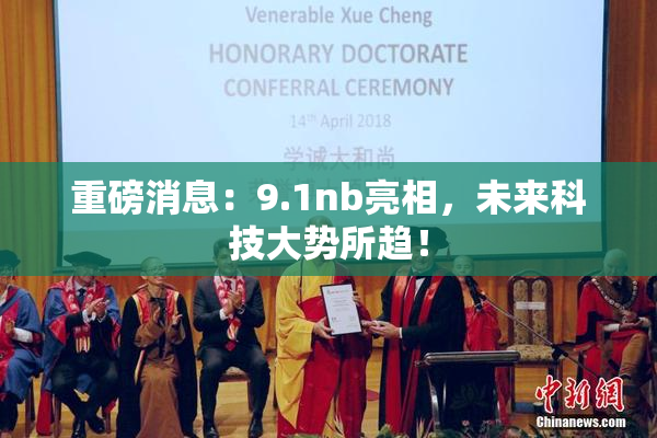 重磅消息：9.1nb亮相，未来科技大势所趋！