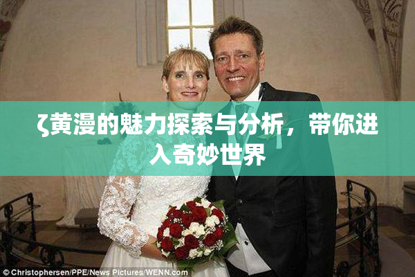 ζ黄漫的魅力探索与分析，带你进入奇妙世界