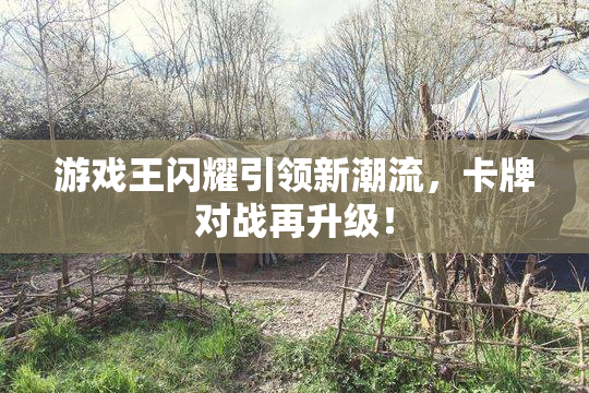 游戏王闪耀引领新潮流，卡牌对战再升级！