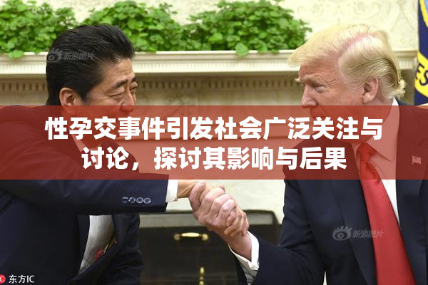 性孕交事件引发社会广泛关注与讨论，探讨其影响与后果
