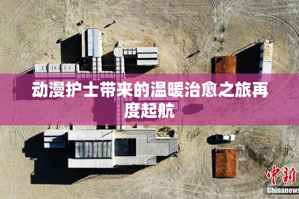 动漫护士带来的温暖治愈之旅再度起航