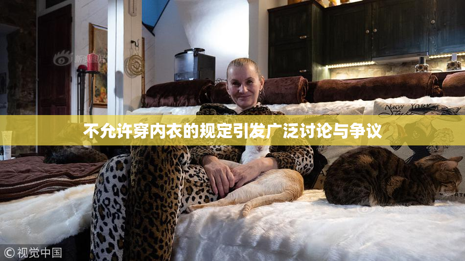 不允许穿内衣的规定引发广泛讨论与争议