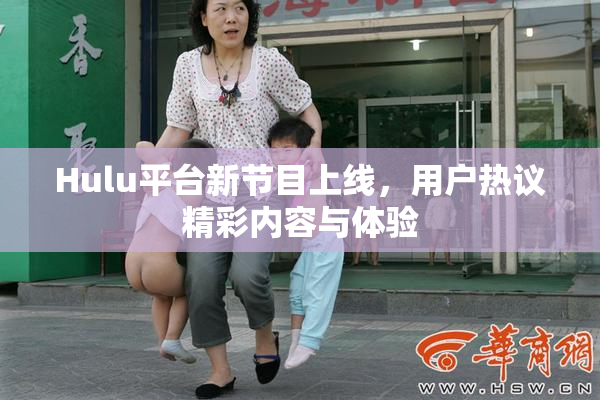 Hulu平台新节目上线，用户热议精彩内容与体验