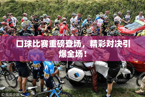 口球比赛重磅登场，精彩对决引爆全场！