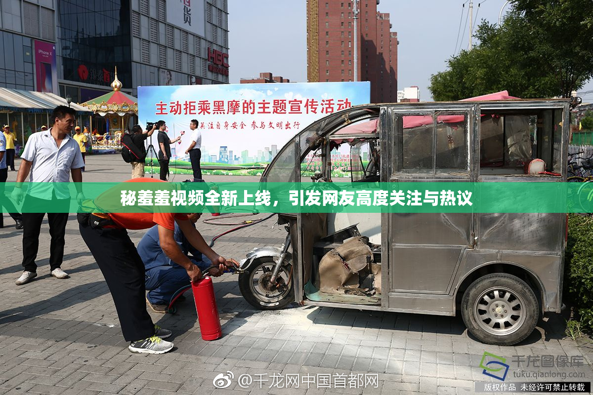 秘羞羞视频全新上线，引发网友高度关注与热议