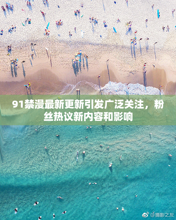 91禁漫最新更新引发广泛关注，粉丝热议新内容和影响