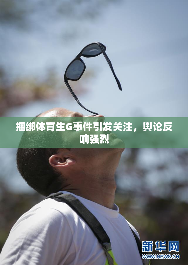 捆绑体育生G事件引发关注，舆论反响强烈