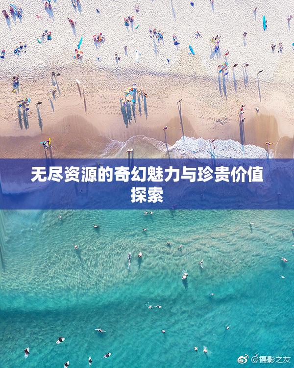 无尽资源的奇幻魅力与珍贵价值探索
