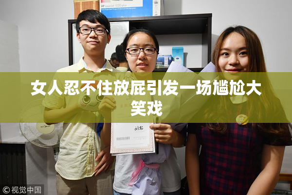 女人忍不住放屁引发一场尴尬大笑戏