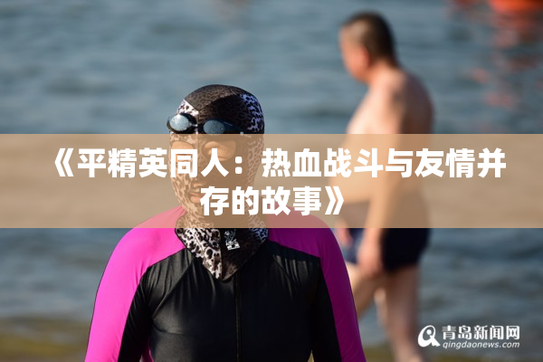 《平精英同人：热血战斗与友情并存的故事》
