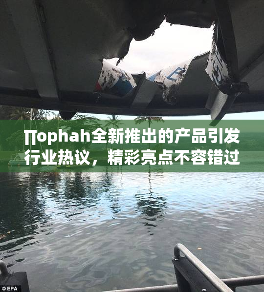 ∏ophah全新推出的产品引发行业热议，精彩亮点不容错过！