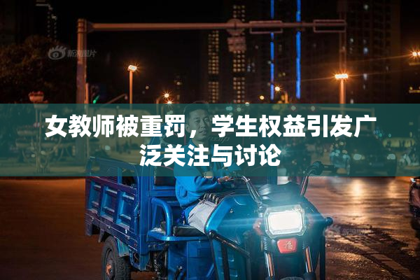 女教师被重罚，学生权益引发广泛关注与讨论