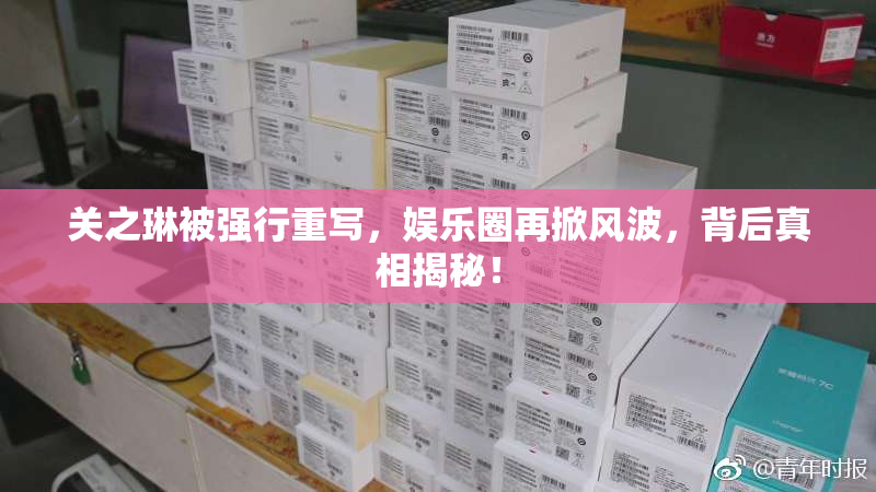 关之琳被强行重写，娱乐圈再掀风波，背后真相揭秘！