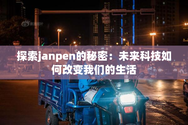 探索janpen的秘密：未来科技如何改变我们的生活