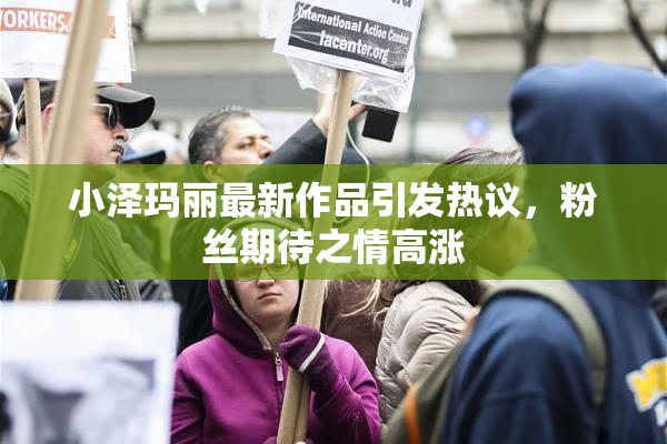 小泽玛丽最新作品引发热议，粉丝期待之情高涨