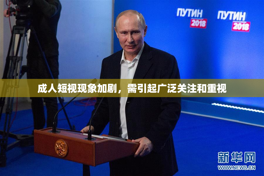 成人短视现象加剧，需引起广泛关注和重视