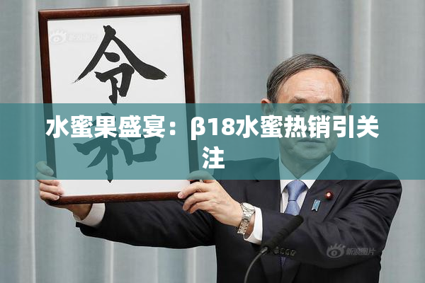 水蜜果盛宴：β18水蜜热销引关注