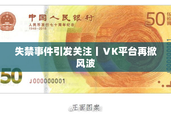 失禁事件引发关注丨ⅤK平台再掀风波