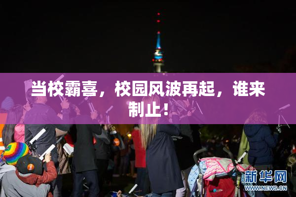 当校霸喜，校园风波再起，谁来制止！