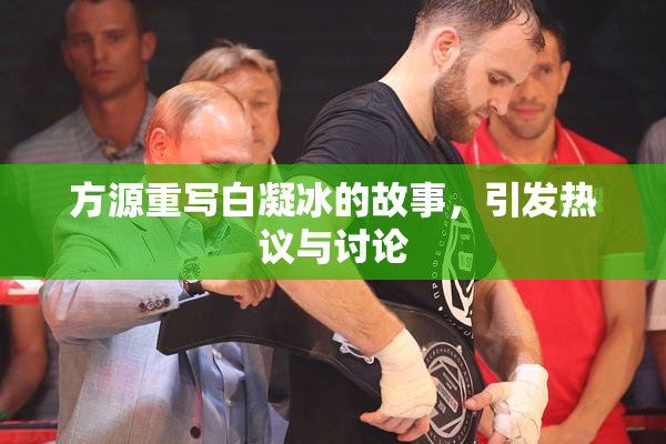 方源重写白凝冰的故事，引发热议与讨论