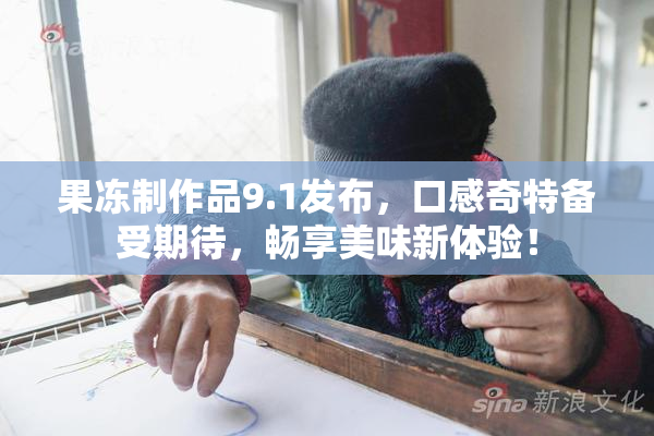 果冻制作品9.1发布，口感奇特备受期待，畅享美味新体验！