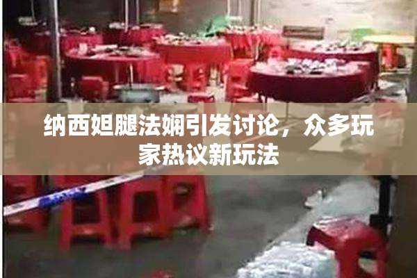 纳西妲腿法娴引发讨论，众多玩家热议新玩法